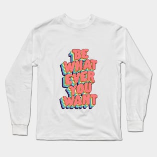 Be Whatever You Want by The Motivated Type in Pink Yellow Green Blue and Purple Long Sleeve T-Shirt